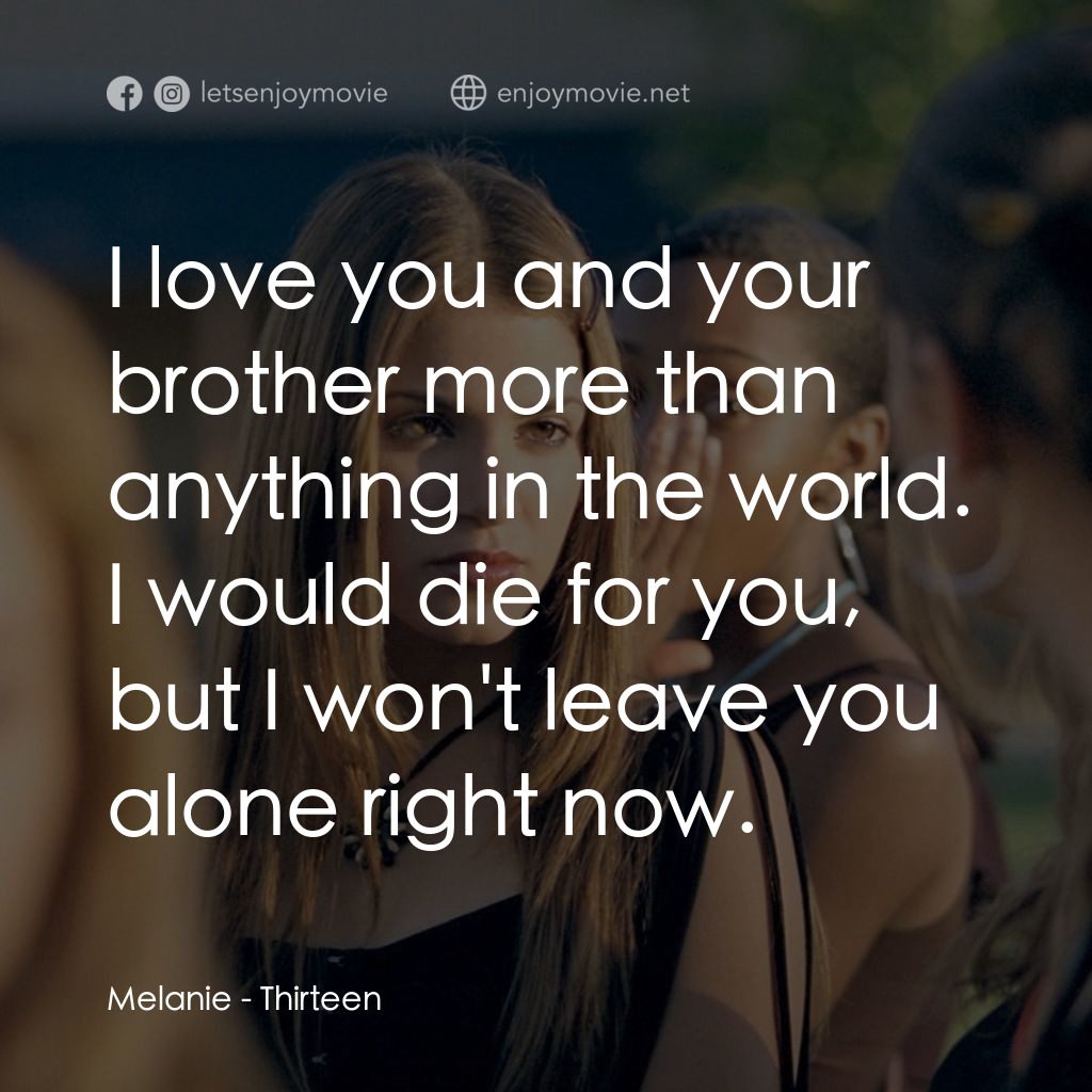 愛不回家經典對白：Melanie: I love you and your brother more than anything in the world. I would die for you, but I won&