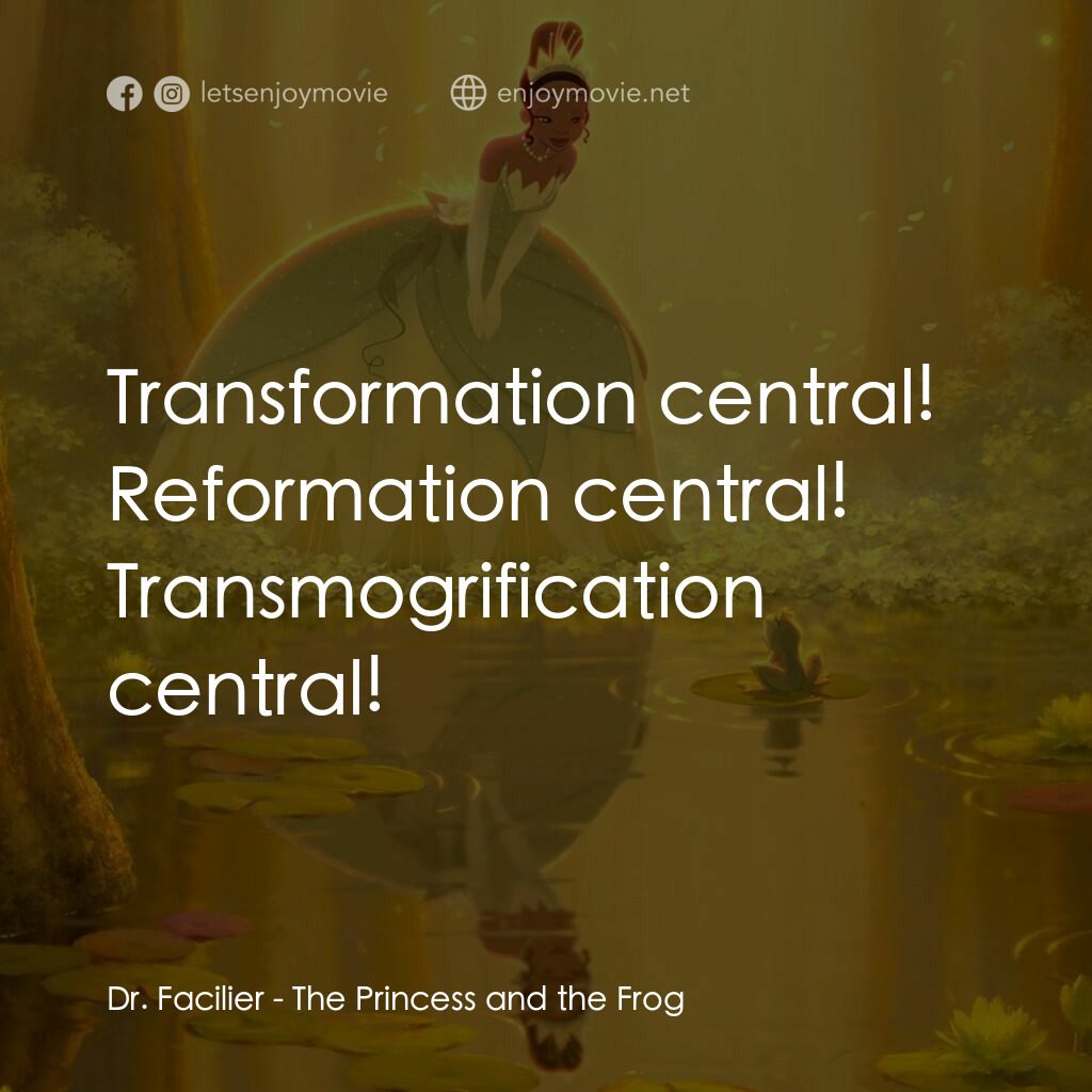 公主與青蛙電影對白：Dr. Facilier:  Transformation central! Reformation central! Transmogrification ce