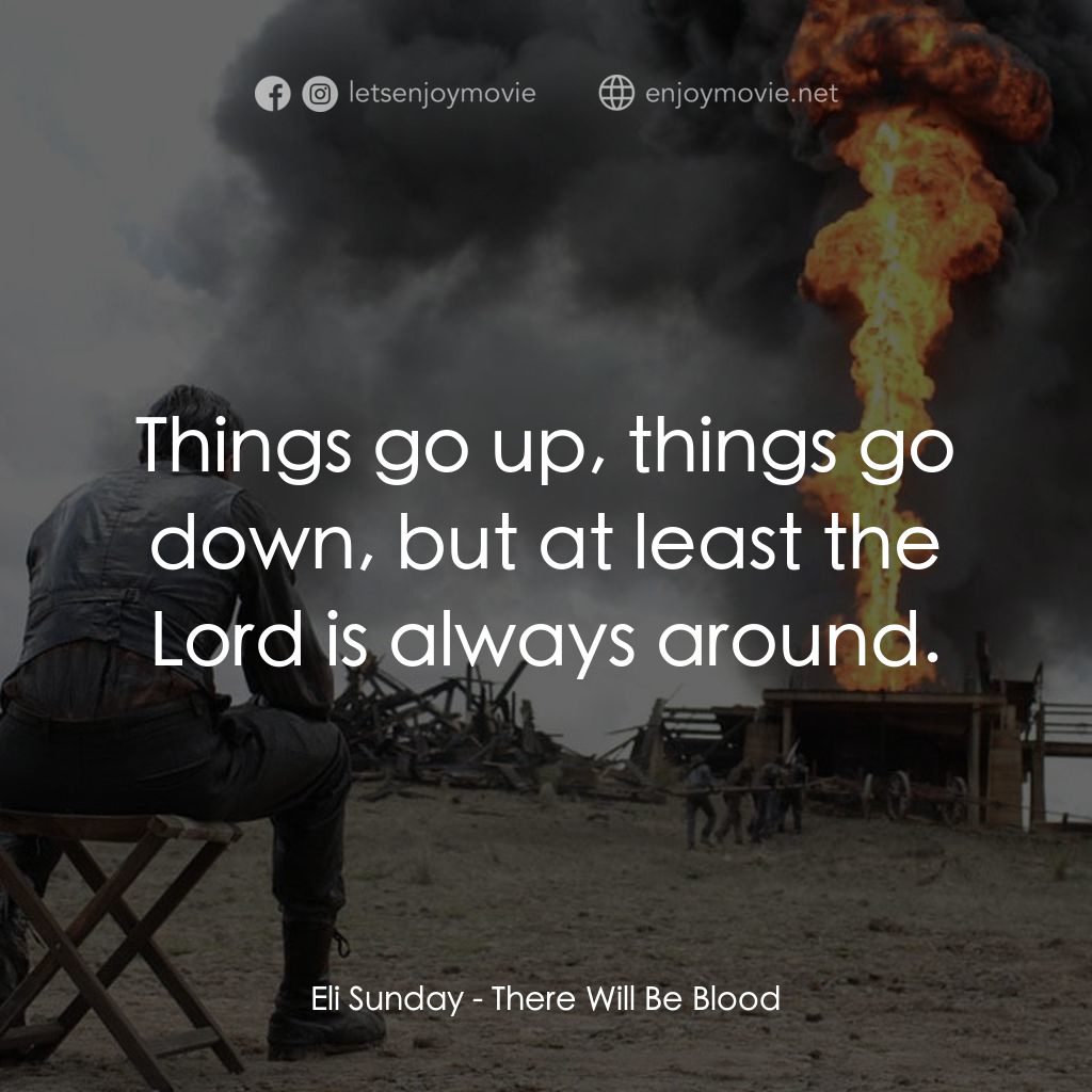 黑金風雲電影對白：Eli Sunday: Things go up, things go down, but at least the Lord is always around.