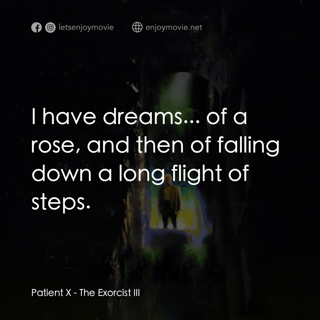 大法師 3電影對白：Patient X: I have dreams... of a rose, and then of falling down a long flight of 