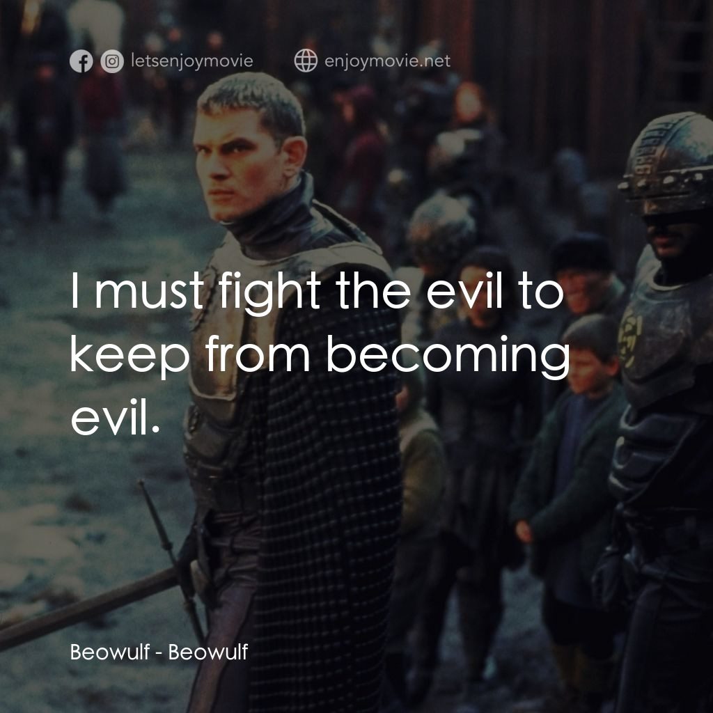 Beowulf電影對白：Beowulf: I must fight the evil to keep from becoming evil.