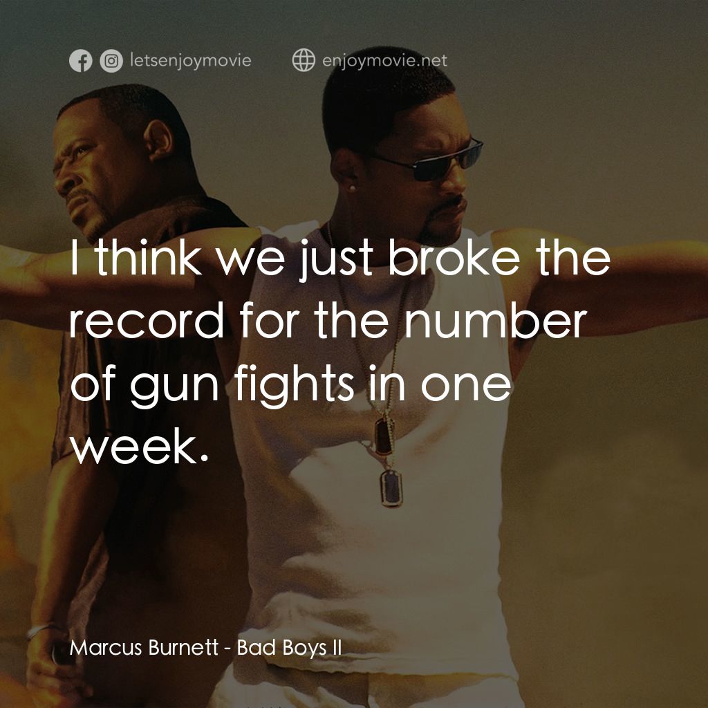 重案夢幻組2電影對白：Marcus Burnett: I think we just broke the record for the number of gun fights in 