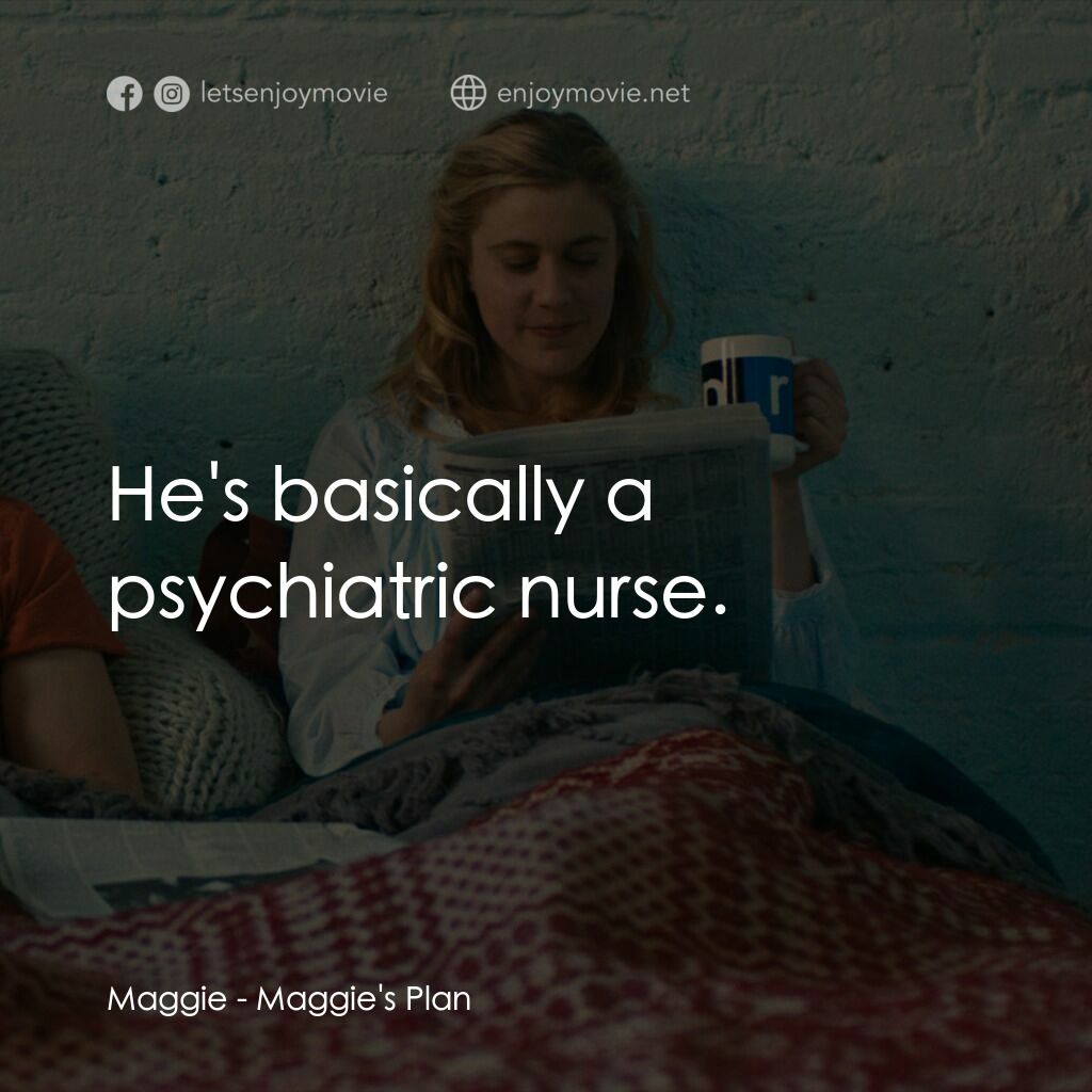 小三大計電影對白：Maggie:  He's basically a psychiatric nurse.