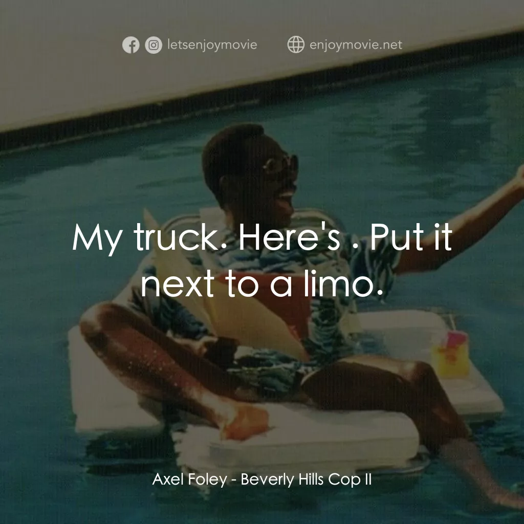 比佛利山超級警探II電影對白：Axel Foley:  My truck. Here's $50. Put it next to a limo.