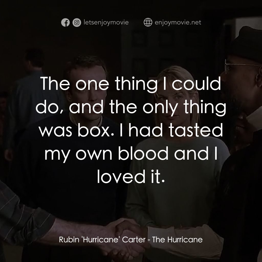 捍衛正義電影對白：Rubin 'Hurricane' Carter: The one thing I could do, and the only thing was box. I