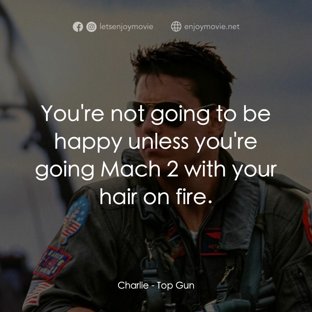 捍衛戰士電影對白：Charlie:  You're not going to be happy unless you're going Mach 2 with your hair 