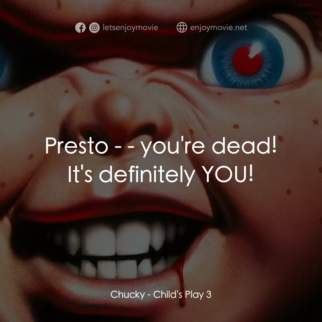 娃鬼回魂3電影對白：Chucky:  Presto - - you're dead! It's definitely YOU!