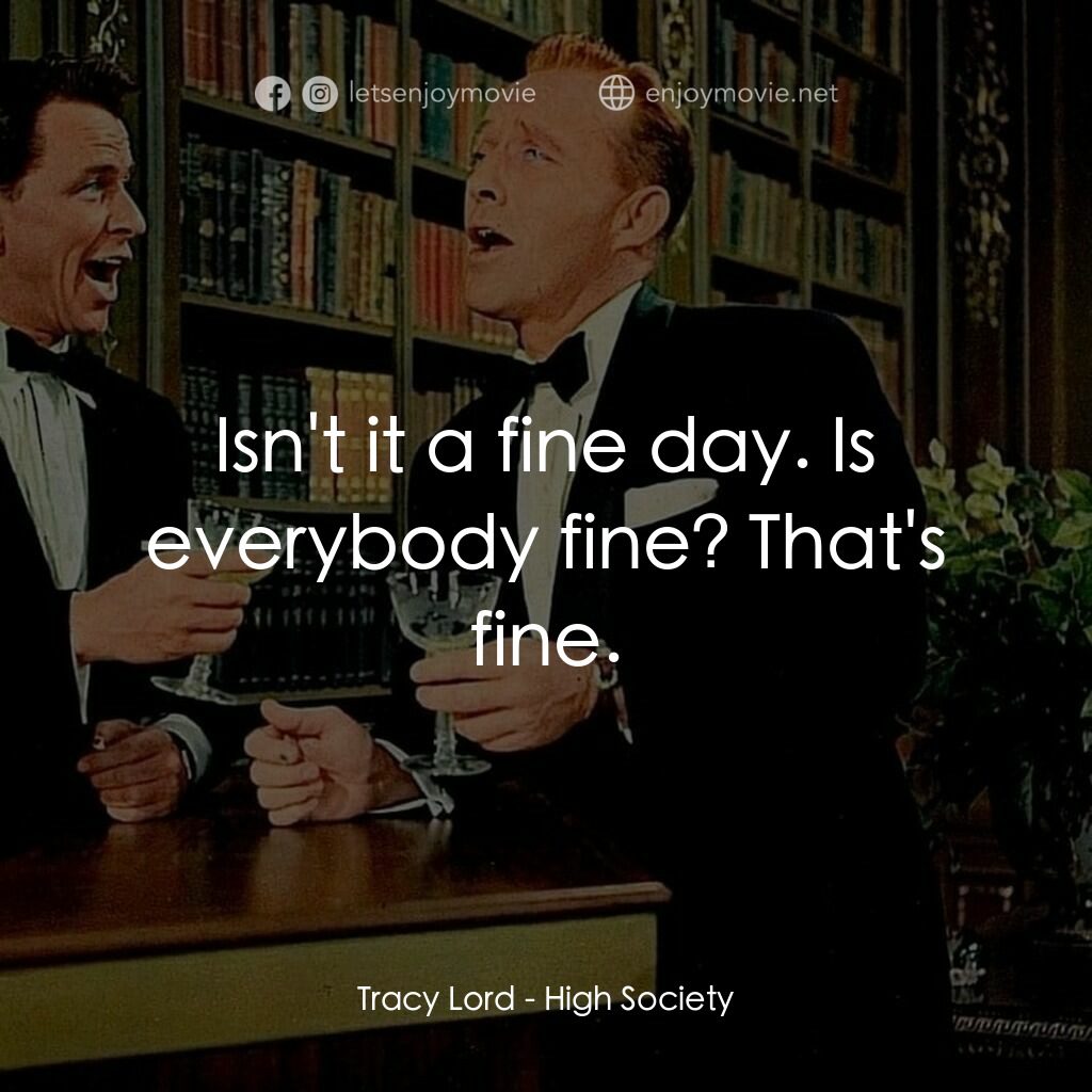 上流社會電影對白：Tracy Lord:  Isn't it a fine day. Is everybody fine? That's fine.