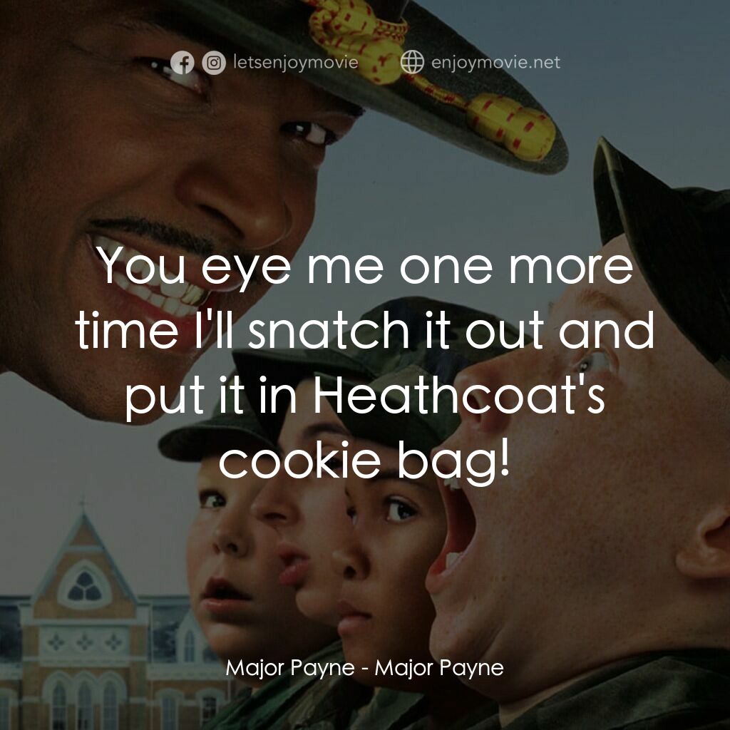 退伍阿 Sir電影對白：Major Payne:  You eye me one more time I'll snatch it out and put it in Heathcoat