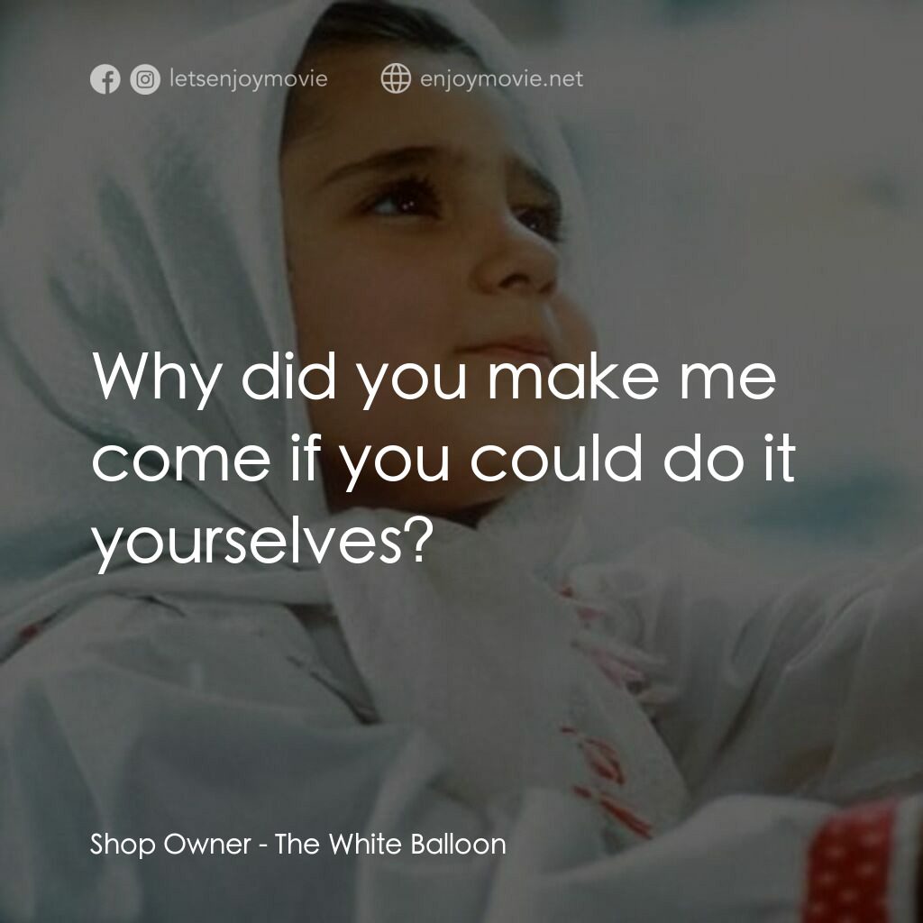 白氣球電影對白：Shop Owner:  Why did you make me come if you could do it yourselves?