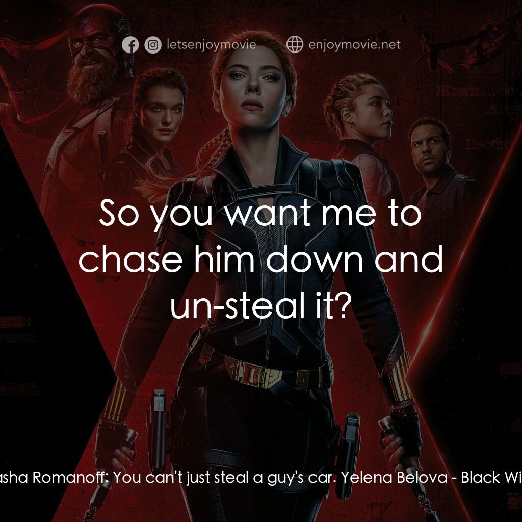 黑寡婦電影對白：Natasha Romanoff:  You can't just steal a guy's car. Yelena Belova:  So you want 