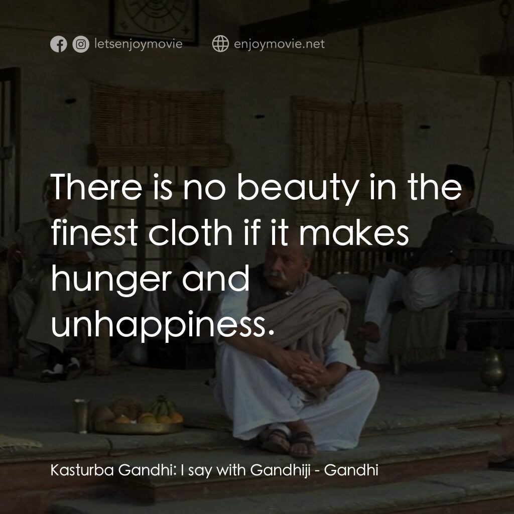 甘地傳電影對白：Kasturba Gandhi:  I say with Gandhiji:  There is no beauty in the finest cloth if