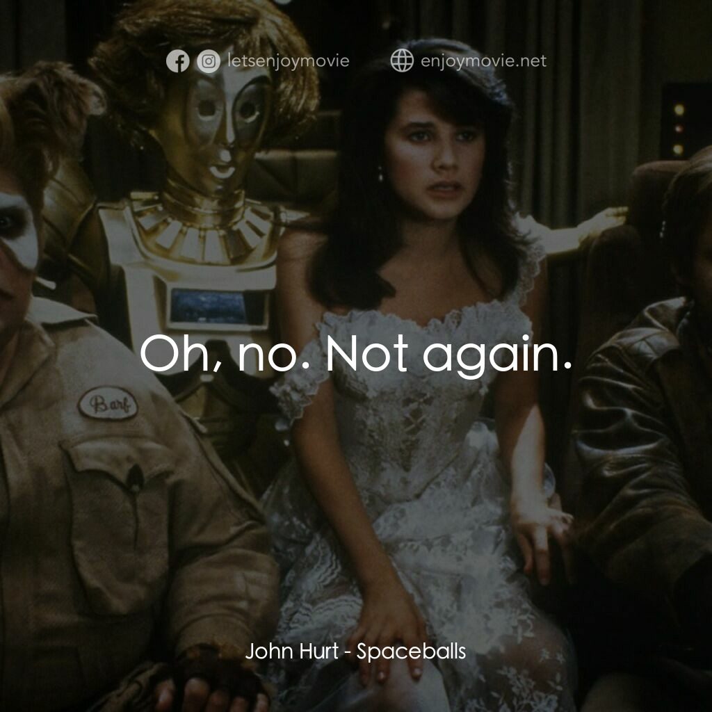 太空堡大決戰電影對白：John Hurt:  Oh, no. Not again.