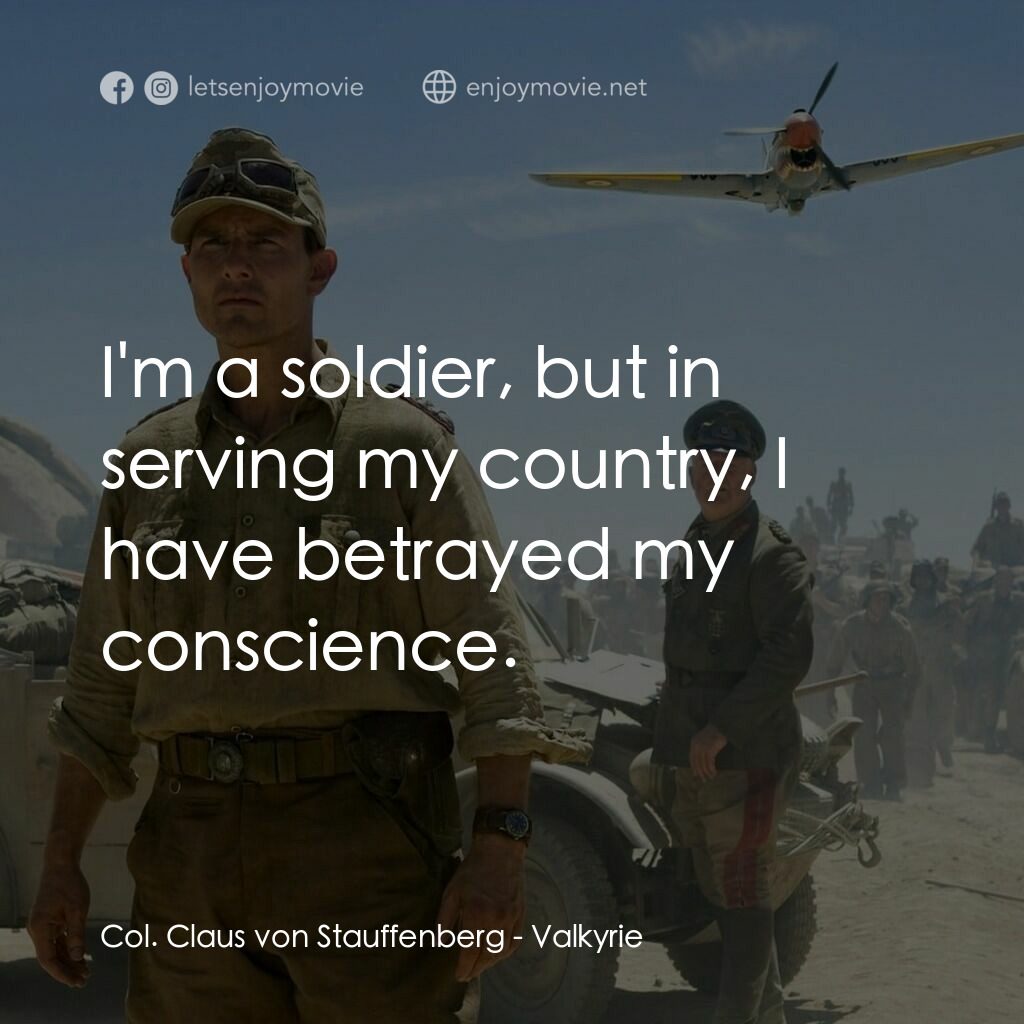 華爾基利暗殺行動電影對白：Col. Claus von Stauffenberg:  I'm a soldier, but in serving my country, I have be