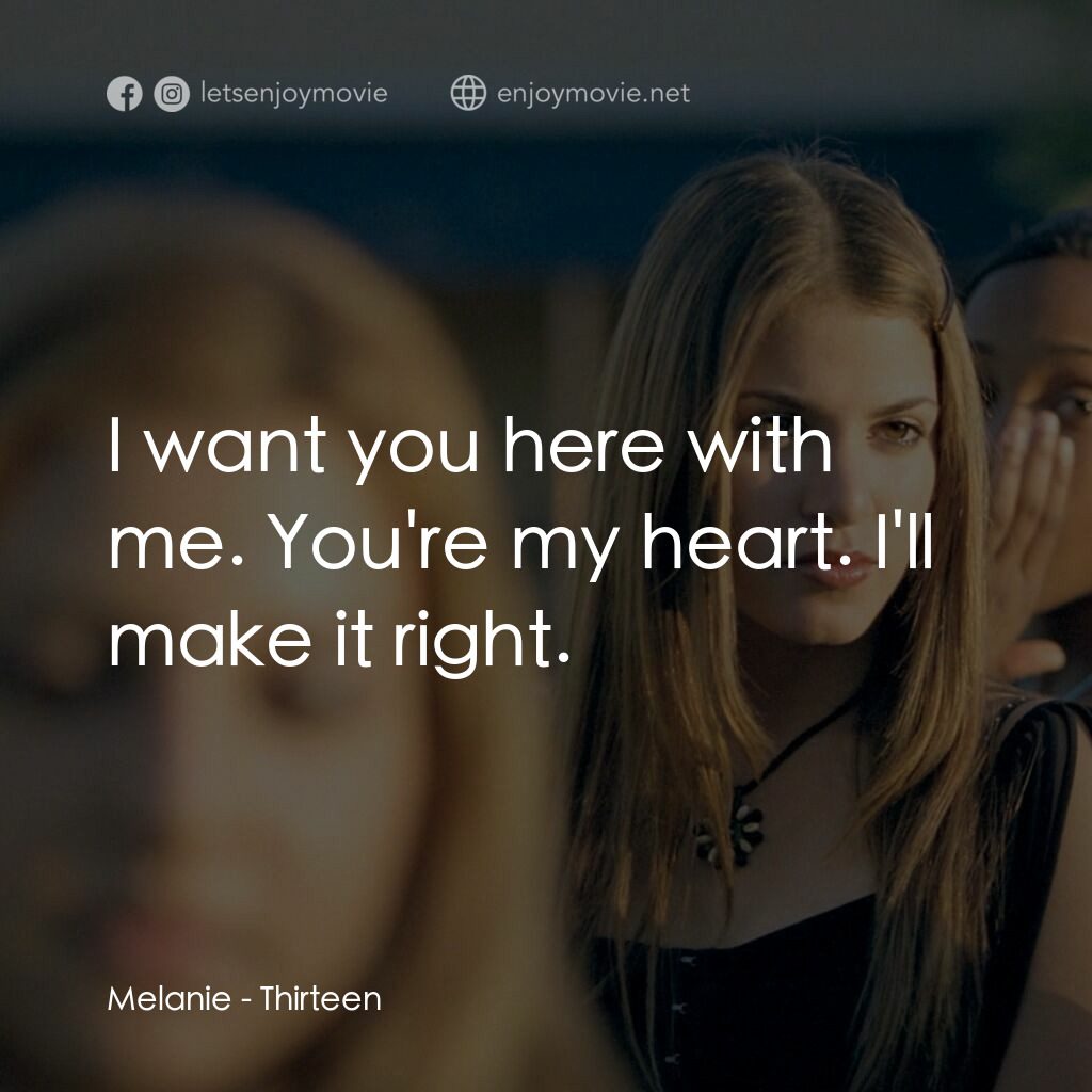 愛不回家電影對白：Melanie:  I want you here with me. You're my heart. I'll make it right.
