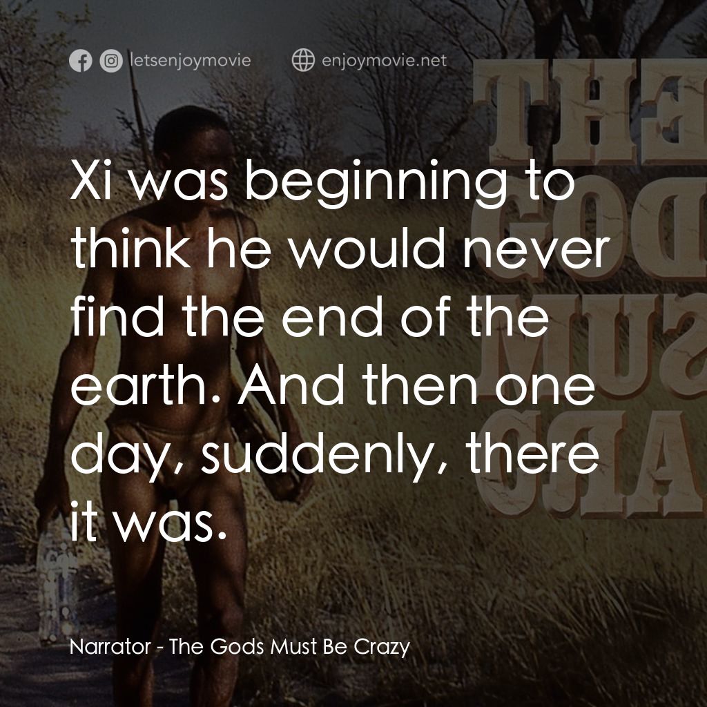 上帝也瘋狂電影對白：Narrator: Xi was beginning to think he would never find the end of the earth. And