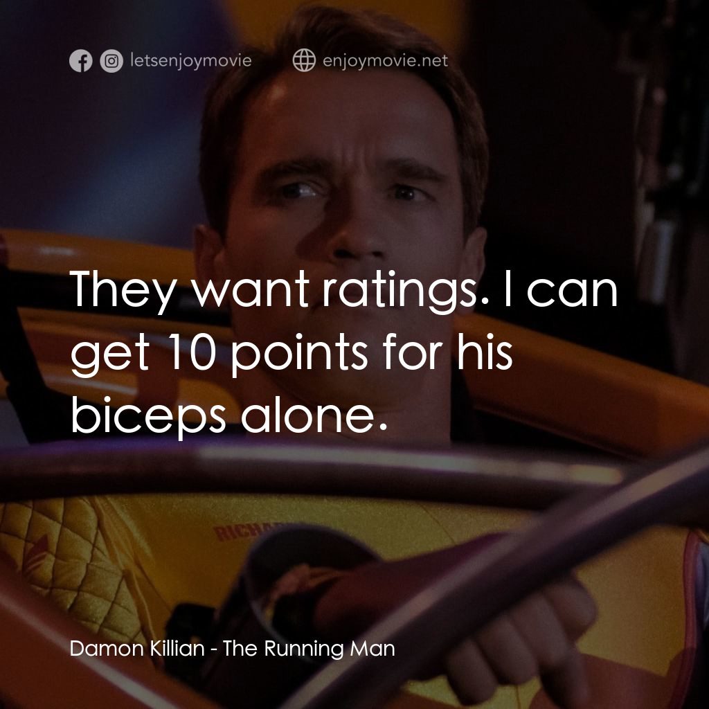 魔鬼阿諾電影對白：Damon Killian: They want ratings. l can get 10 points for his biceps alone.