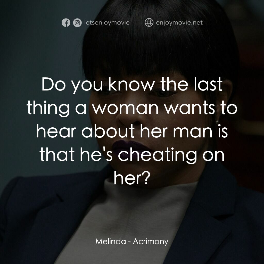 忍無可忍電影對白：Melinda:  Do you know the last thing a woman wants to hear about her man is that 