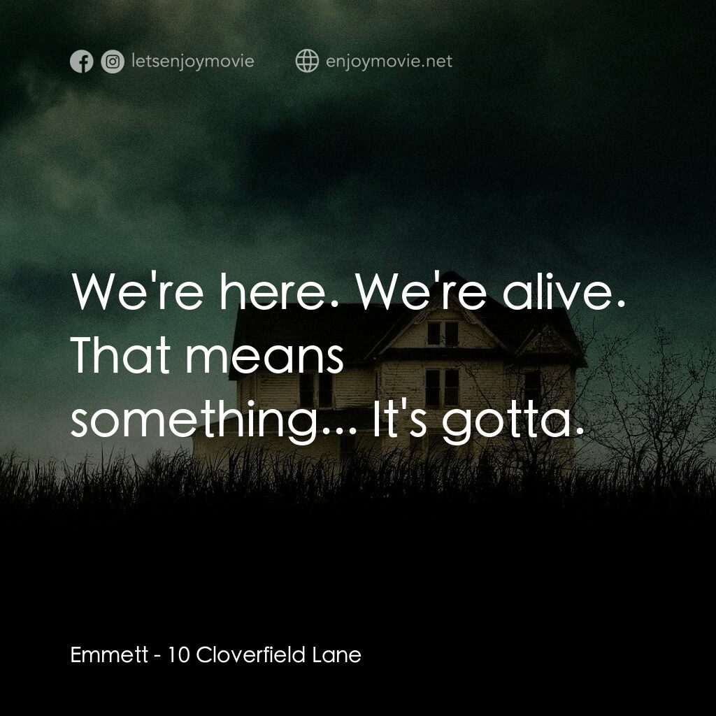 末世街10號電影對白：Emmett:  We're here. We're alive. That means something... It's gotta.
