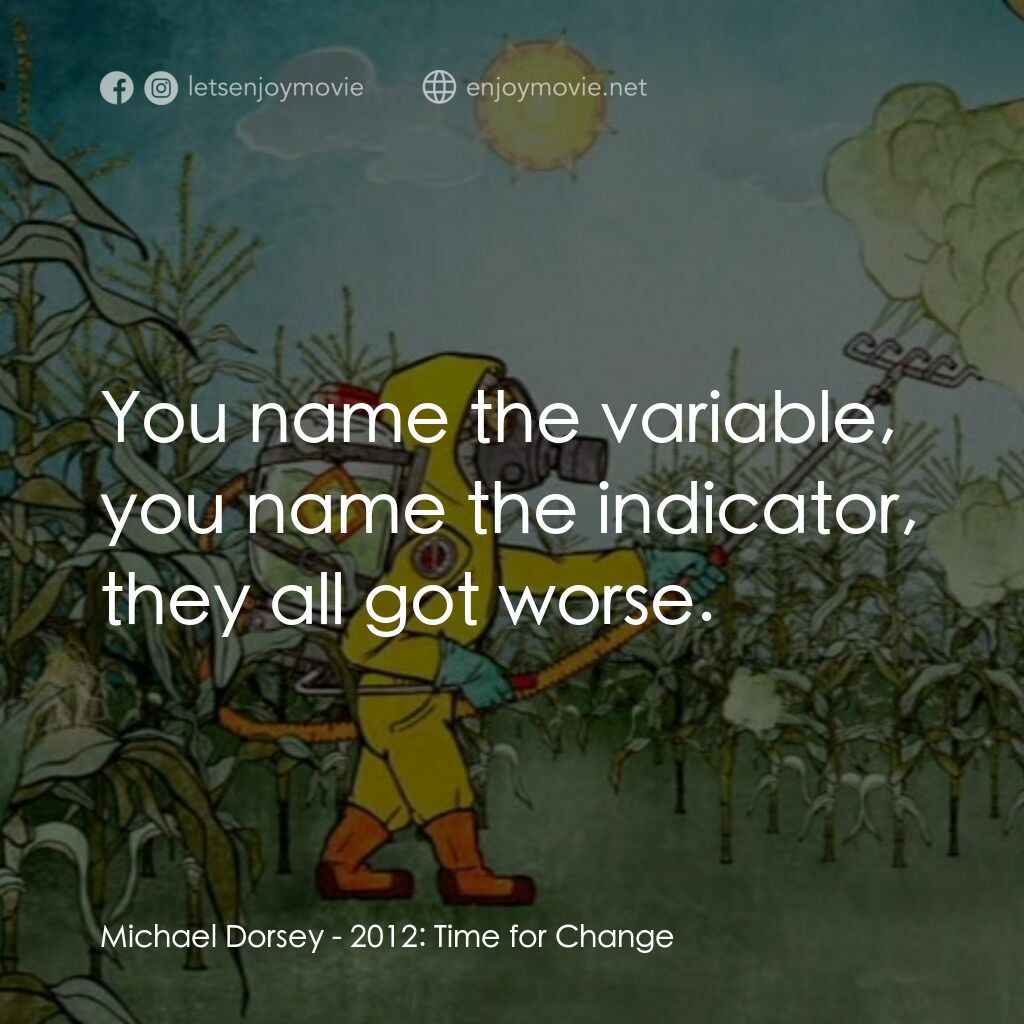 2012: Time for Change電影對白：Michael Dorsey:  You name the variable, you name the indicator, they all got wors