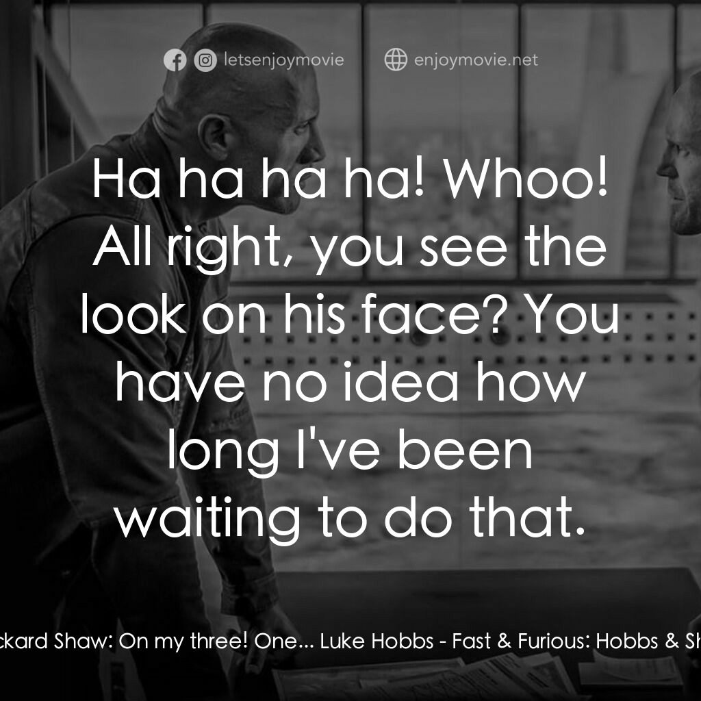 狂野時速：雙雄聯盟電影對白：Deckard Shaw:  On my three! One... Luke Hobbs:  Ha ha ha ha! Whoo! All right, you