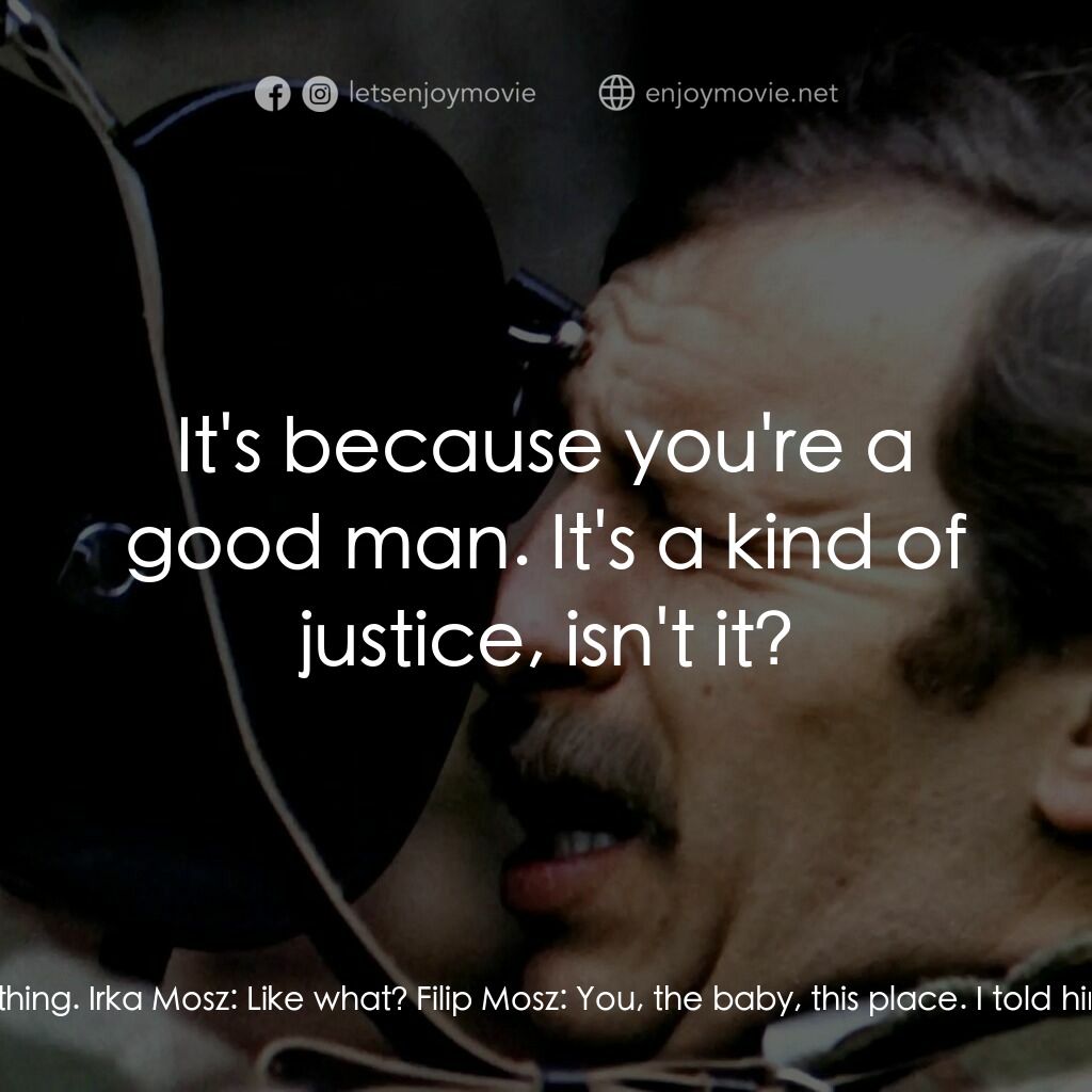 影迷電影對白：Filip Mosz:  Know what Witek said to me? Irka Mosz:  No. Filip Mosz:  He asked ho