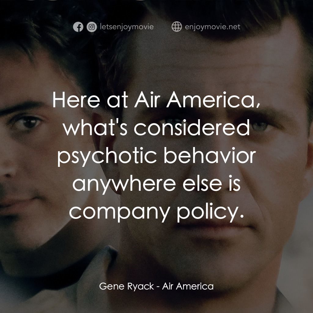 飛離航道經典對白：Gene Ryack: Here at Air America, what's considered psychotic behavior anywhere else is company po