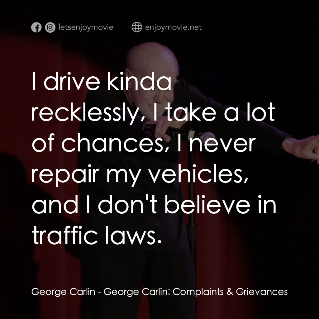 喬治·卡林：抱怨與牢騷電影對白：George Carlin: I drive kinda recklessly, I take a lot of chances, I never repair 