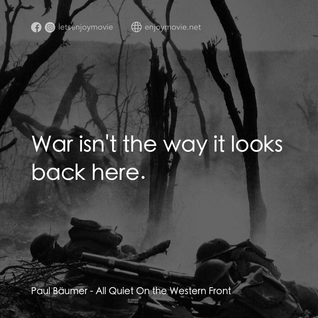 西線無戰事電影對白：Paul Bäumer:  War isn't the way it looks back here.