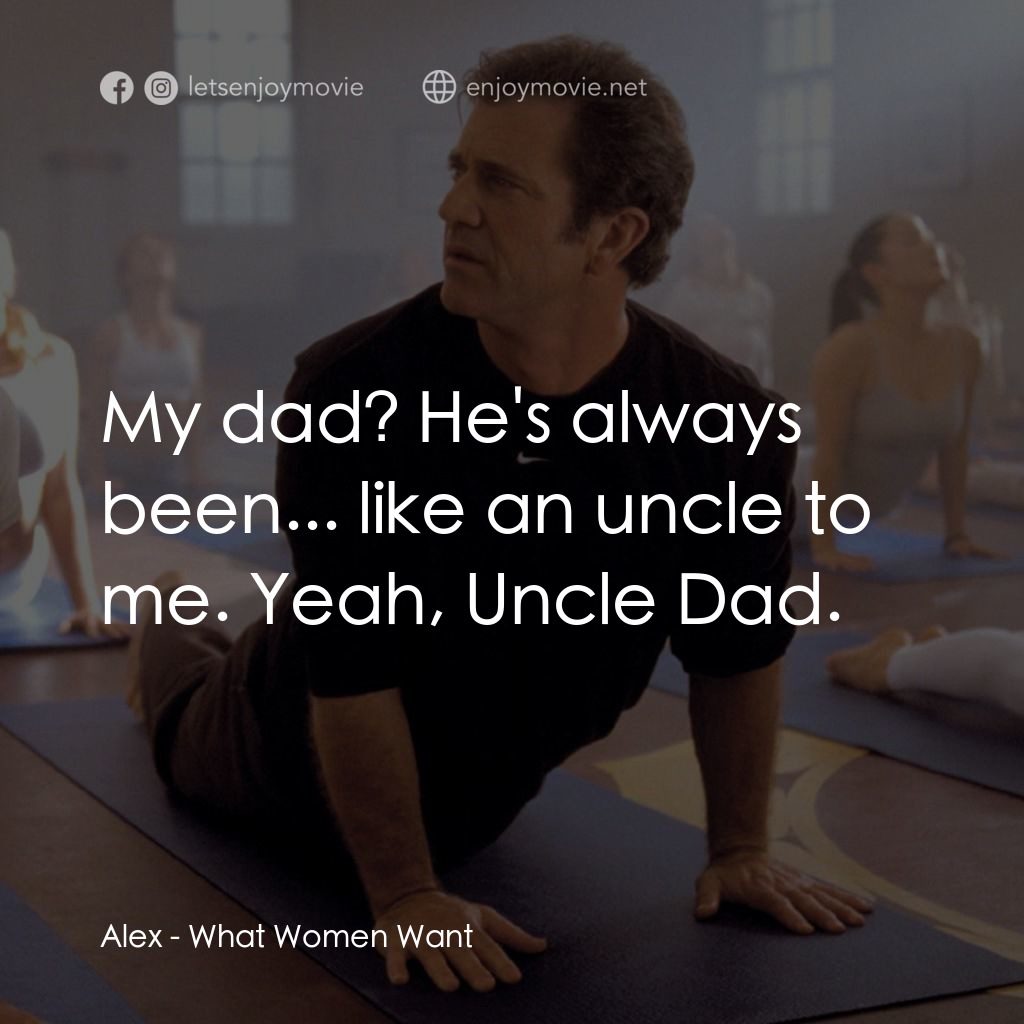 偷聽女人心電影對白：Alex: My dad? He's always been... like an uncle to me. Yeah, Uncle Dad.
