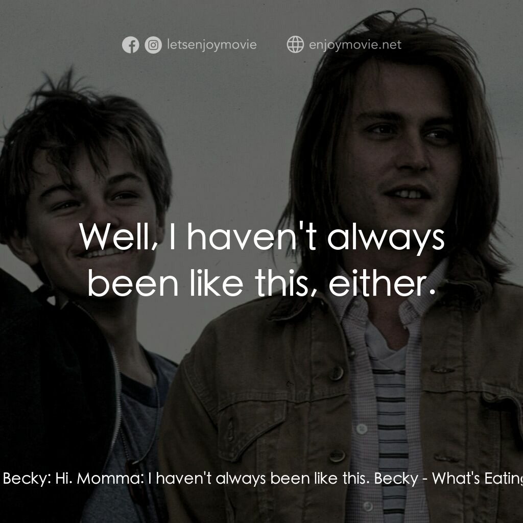 不一樣的天空 電影對白：Momma:  Hello. Becky:  Hi. Momma:  I haven't always been like this. Becky:  Well,