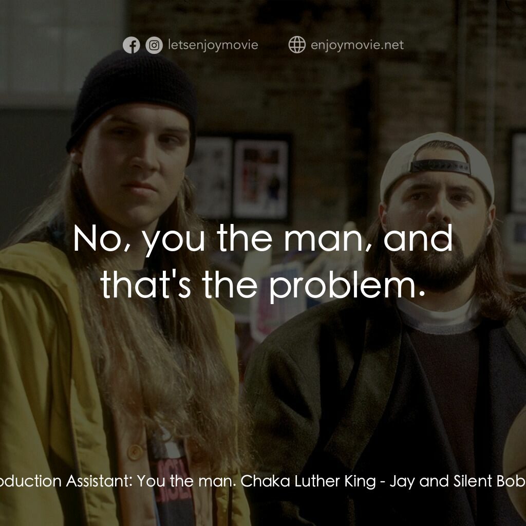 白爛賤客電影對白：Chaka's Production Assistant:  You the man. Chaka Luther King:  No, you the man, 