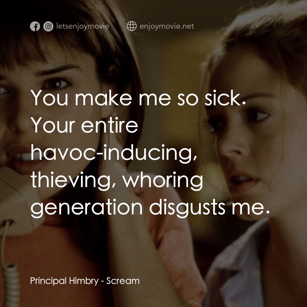 驚聲尖叫電影對白：Principal Himbry:  You make me so sick. Your entire havoc-inducing, thieving, who