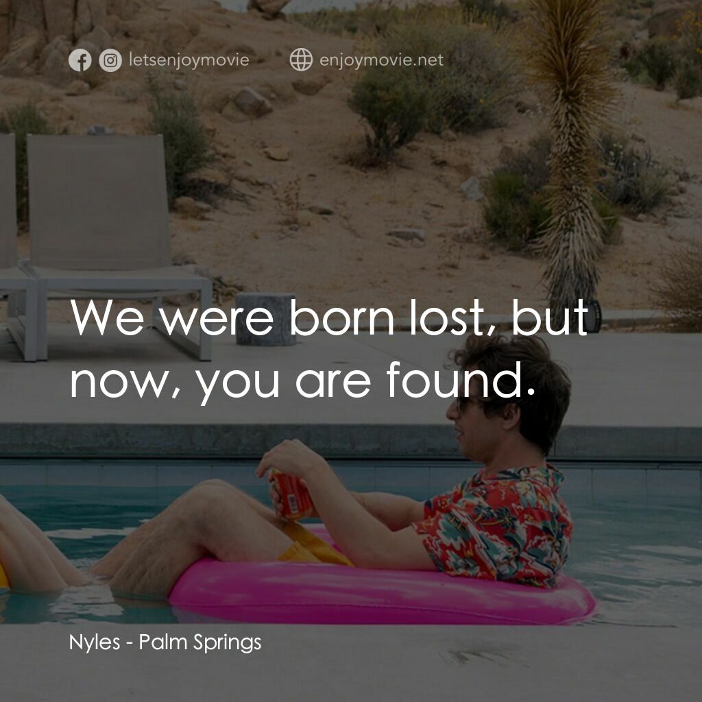Palm Springs：戀愛假期無限LOOP電影對白：Nyles:  We were born lost, but now, you are found.