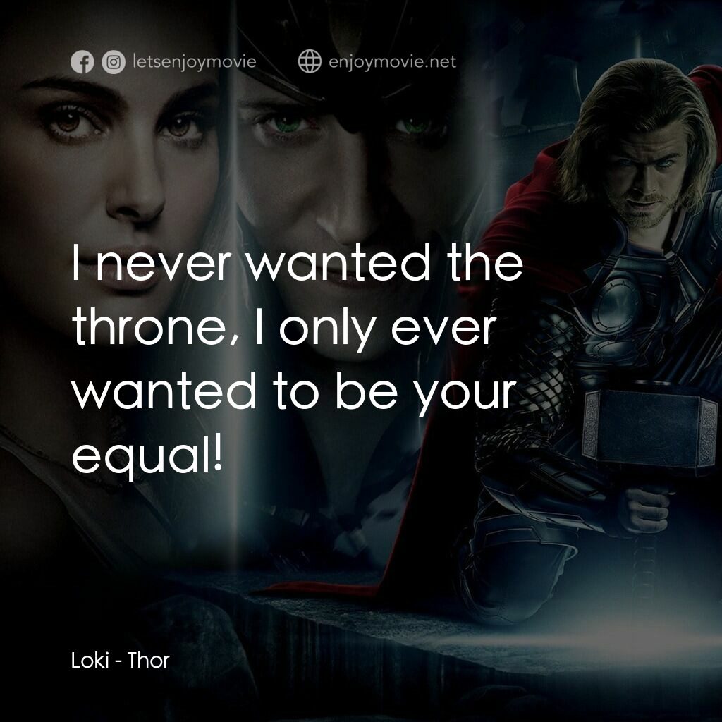 雷神奇俠經典對白：Loki:  I never wanted the throne, I only ever wanted to be your equal!