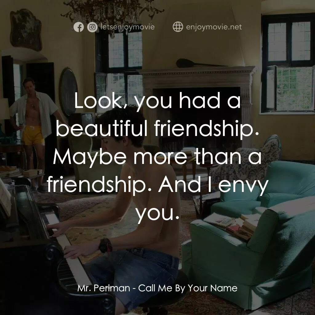 以你的名字呼喚我電影對白：Mr. Perlman:  Look, you had a beautiful friendship. Maybe more than a friendship.