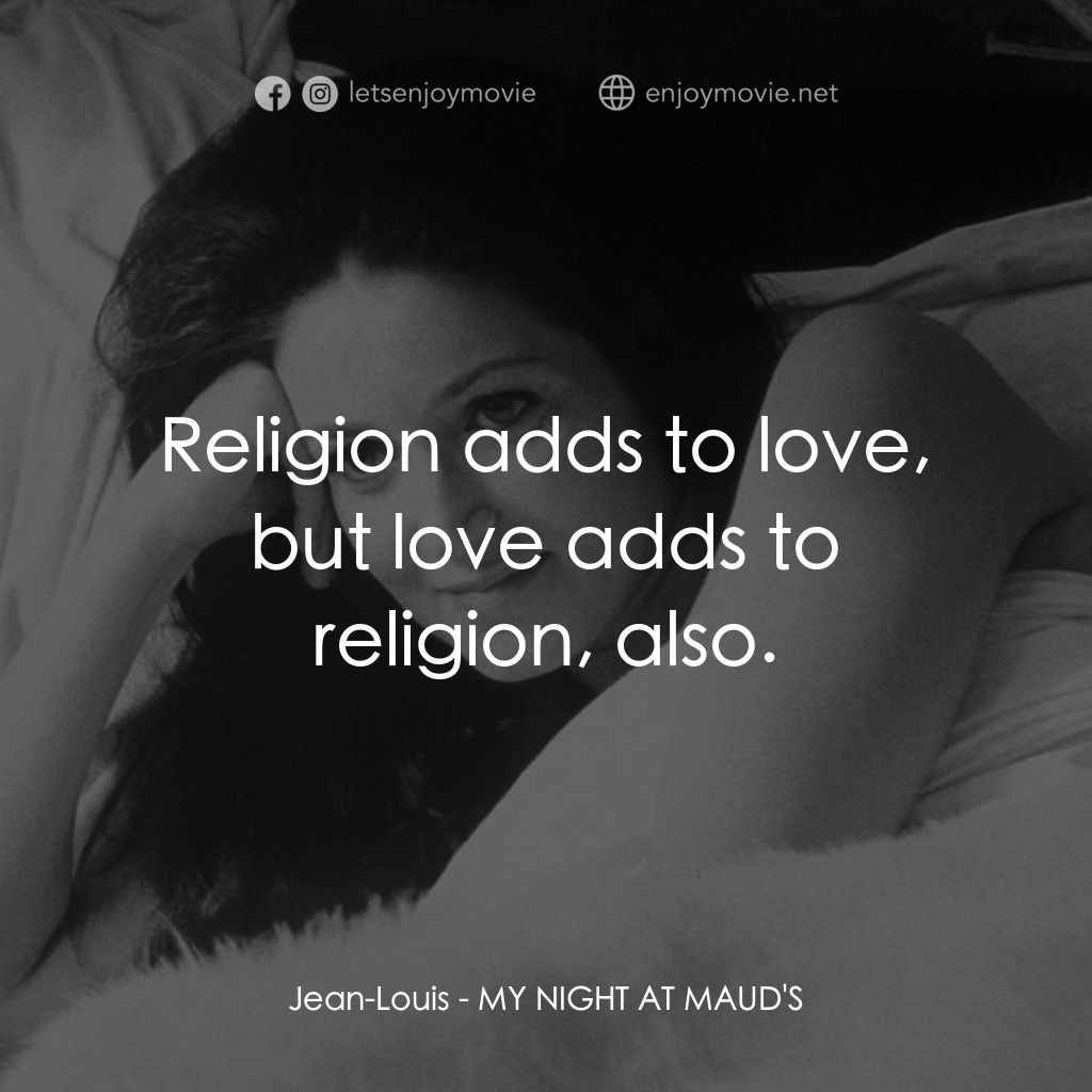 我在溫柔鄉電影對白：Jean-Louis: Religion adds to love, but love adds to religion, also.
