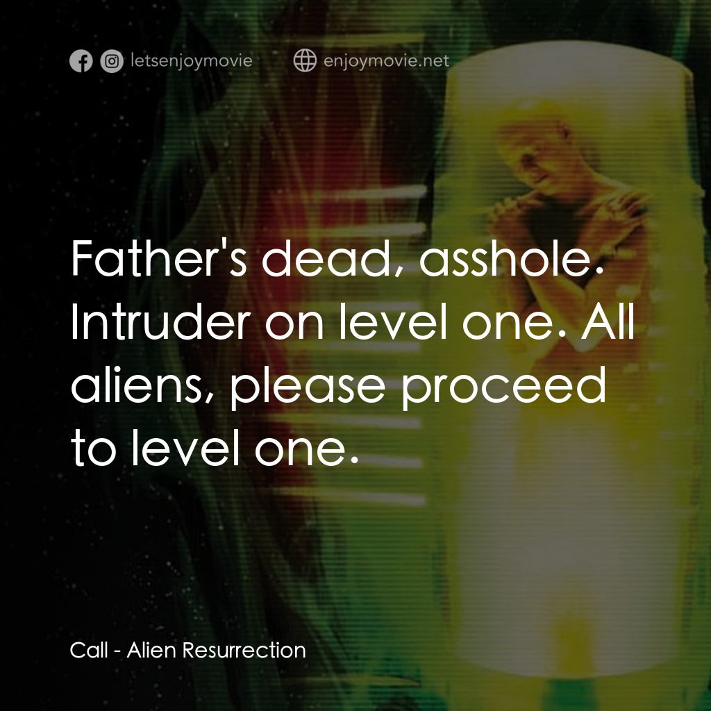 異形4：浴火重生電影對白：Call: Father's dead, asshole. Intruder on level one. All aliens, please proceed t