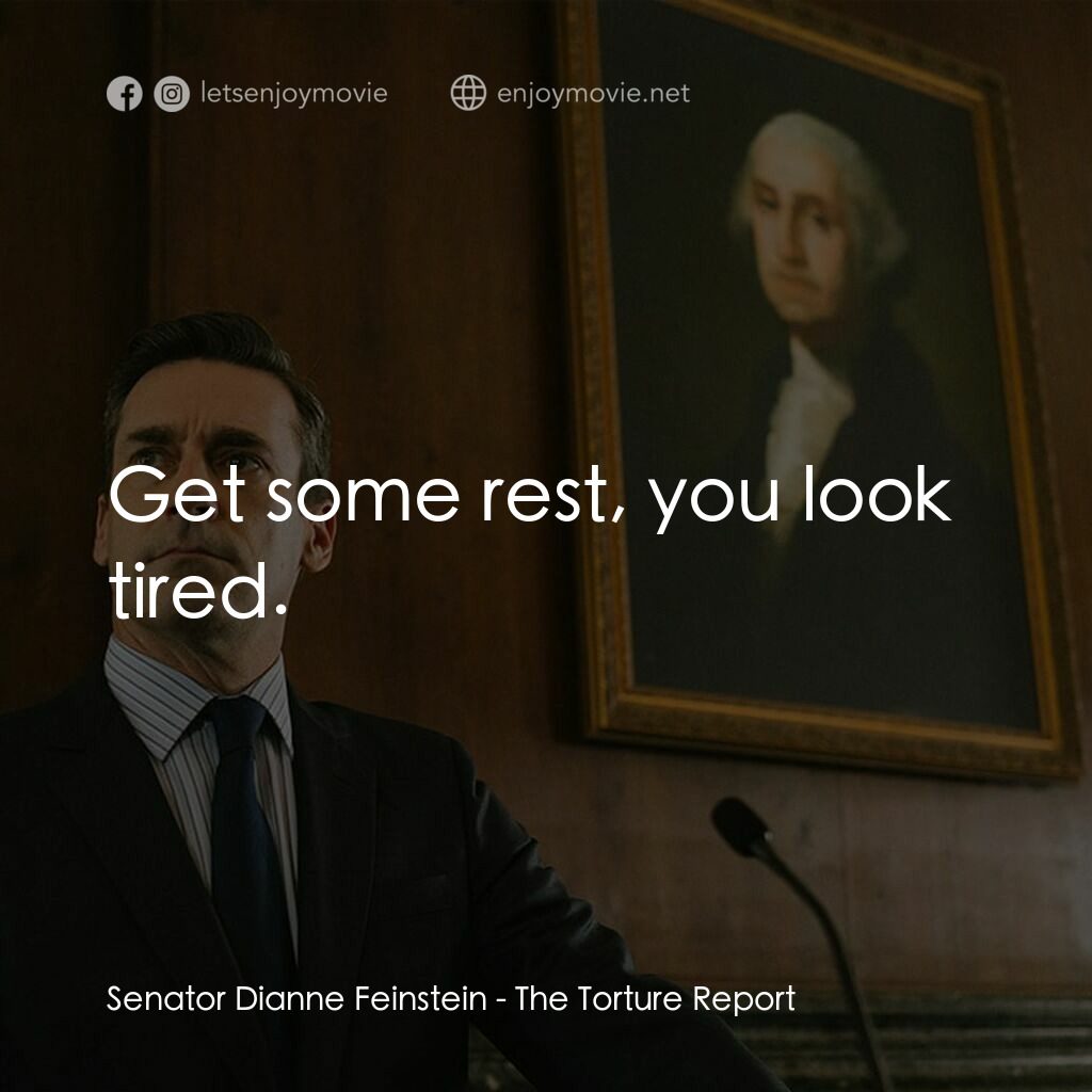 《虐囚報告》經典台詞：Senator Dianne Feinstein:  Get some rest, you look ...