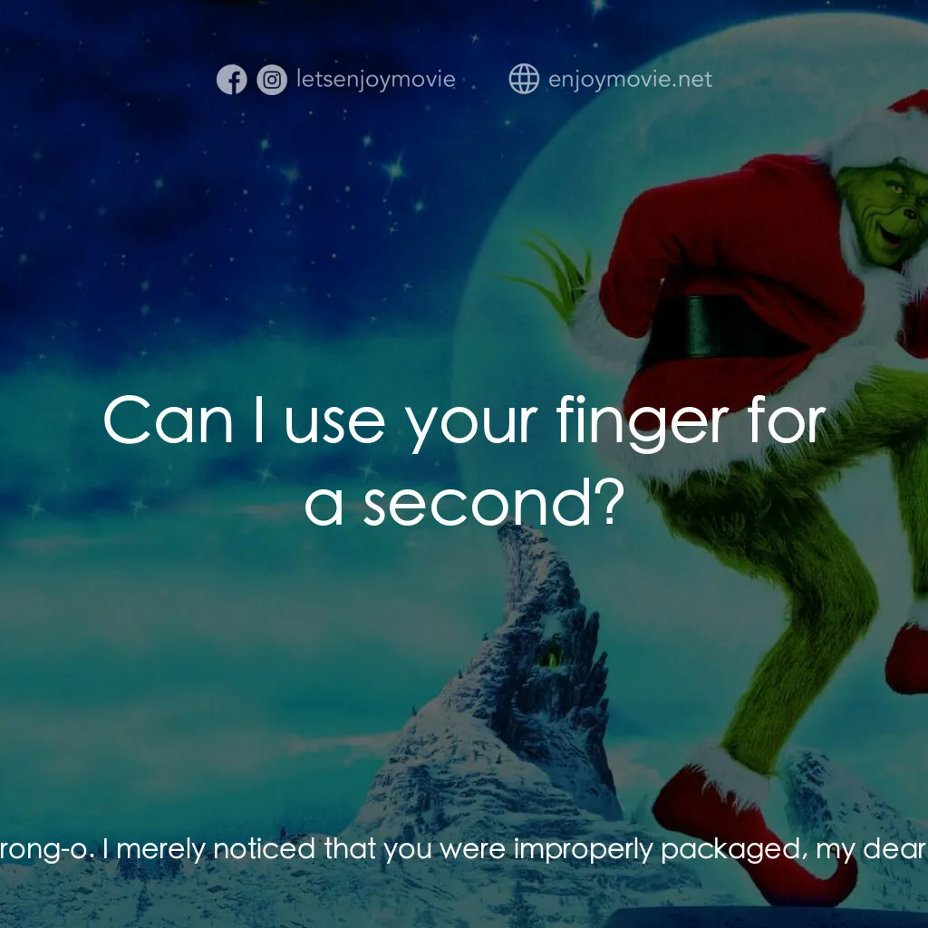 鬼靈精電影對白：Cindy Lou Who:  Thanks for saving me. The Grinch:  Saving you? Is that what you t