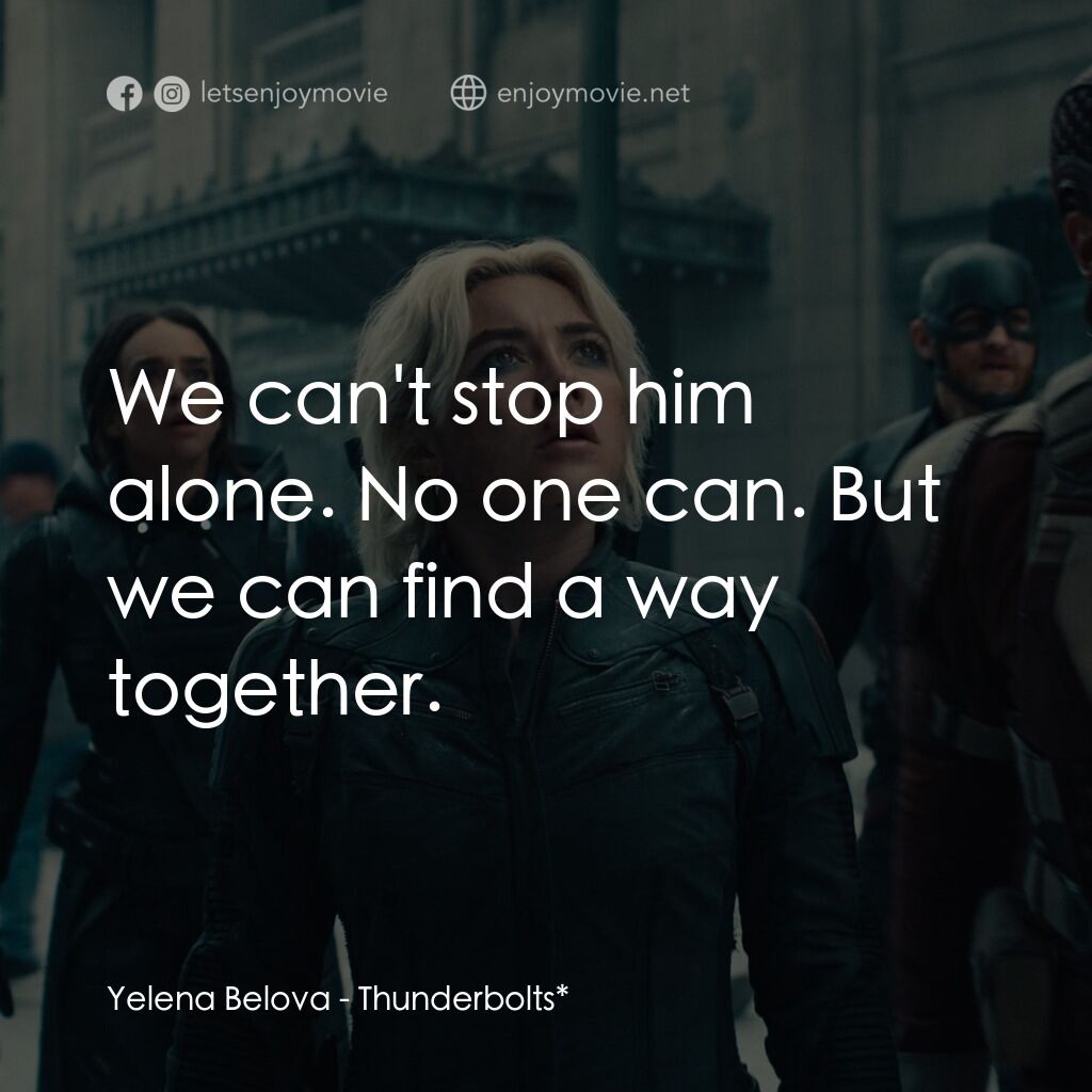 雷霆特攻隊*電影對白：Yelena Belova:  We can't stop him alone. No one can. But we can find a way togeth