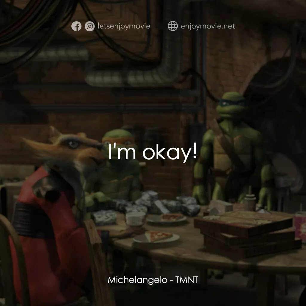 忍者龜：炫風再起電影對白：Michelangelo:  I'm okay!