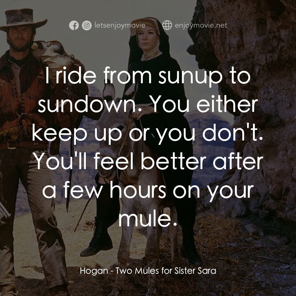 烈女鏢客電影對白：Hogan: I ride from sunup to sundown. You either keep up or you don't. You'll feel