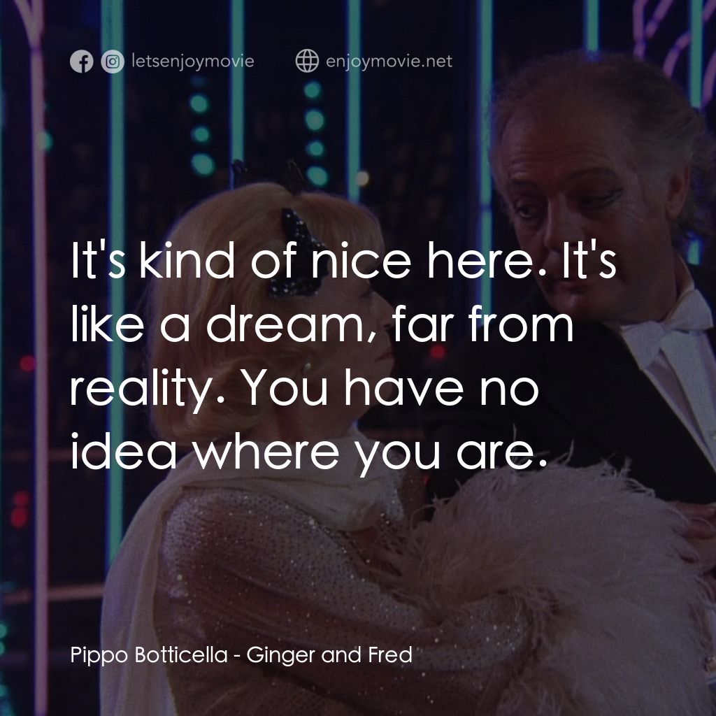 珍姐與佛烈電影對白：Pippo Botticella: It's kind of nice here. It's like a dream, far from reality. Yo