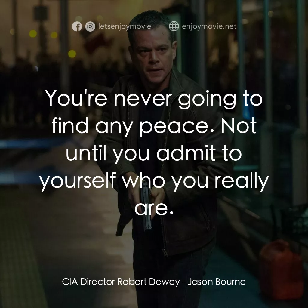 叛諜追擊5：身份重啟電影對白：CIA Director Robert Dewey:  You're never going to find any peace. Not until you a