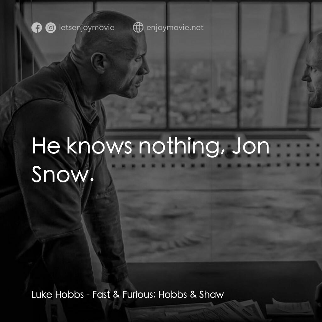 狂野時速：雙雄聯盟電影對白：Luke Hobbs:  He knows nothing, Jon Snow.