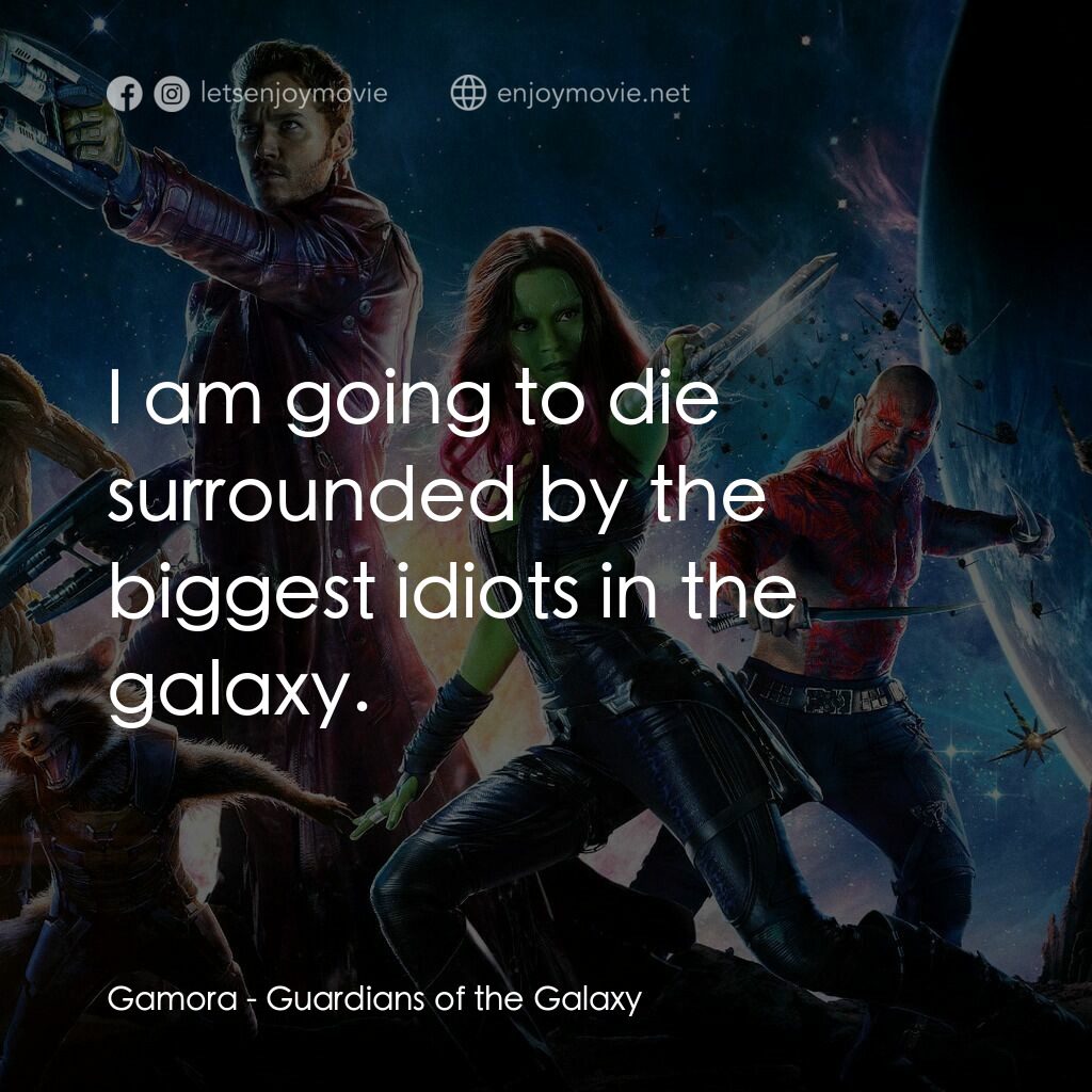 銀河守護隊電影對白：Gamora:  I am going to die surrounded by the biggest idiots in the galaxy.