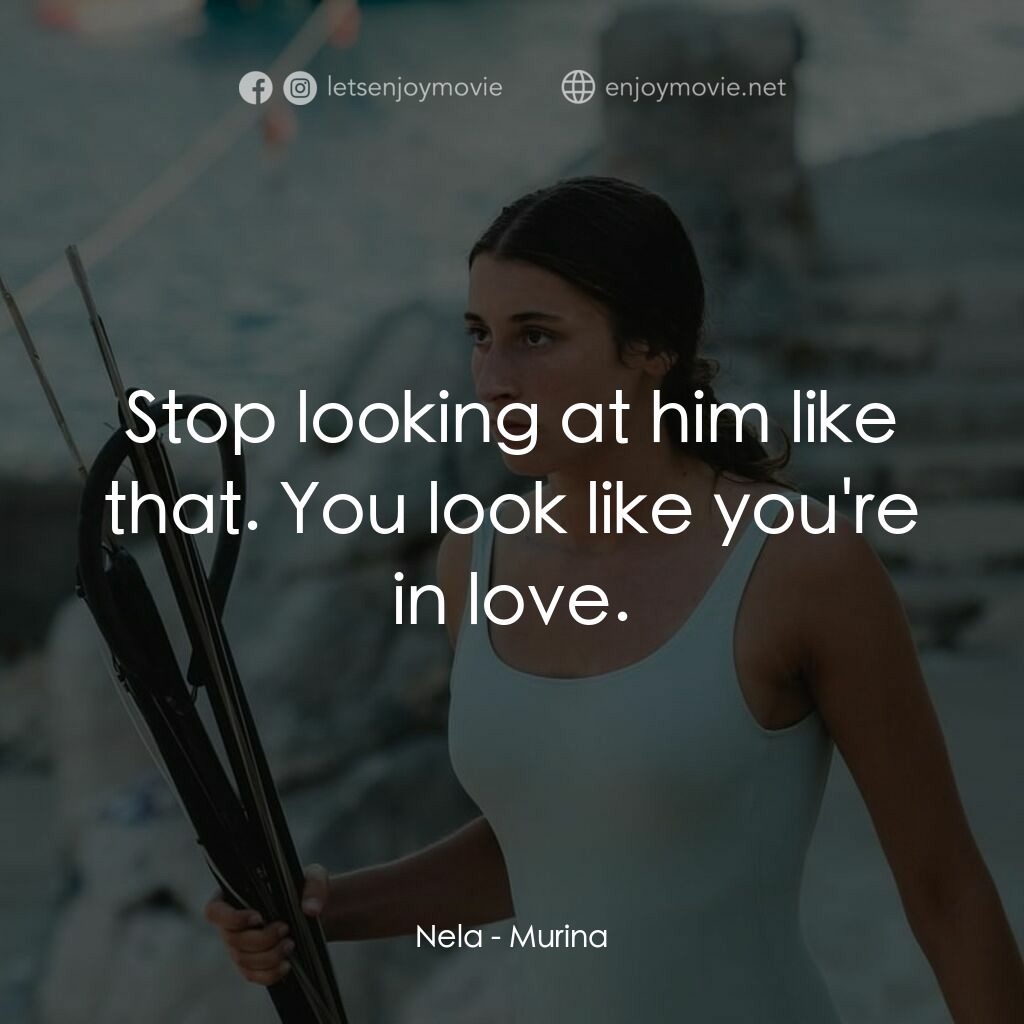 湛藍青春海電影對白：Nela:  Stop looking at him like that. You look like you're in love.