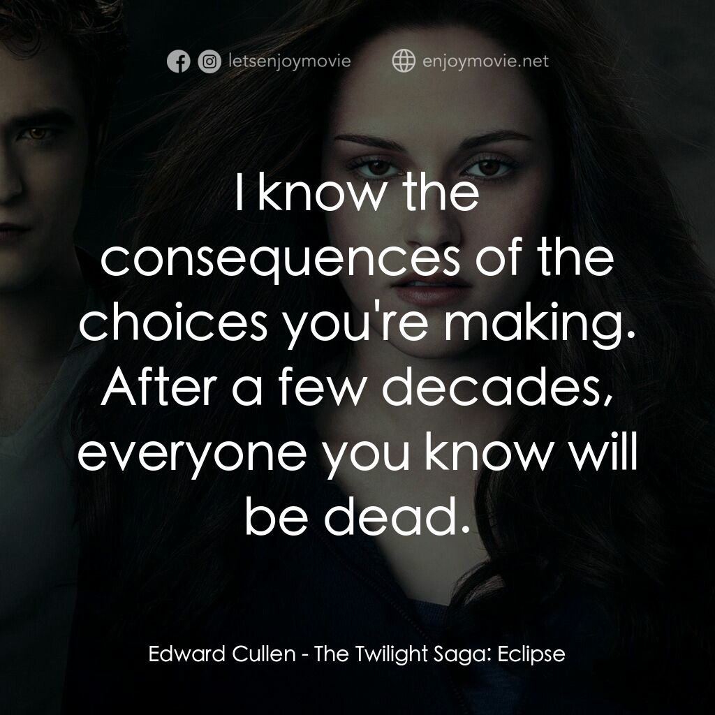暮光之城：蝕電影對白：Edward Cullen:  I know the consequences of the choices you're making. After a few