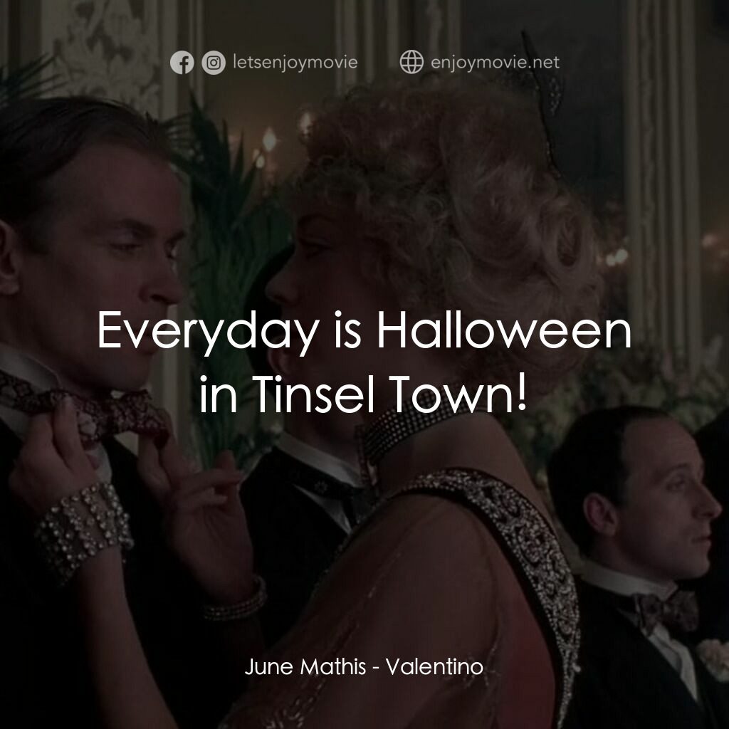 範倫鐵諾電影對白：June Mathis:  Everyday is Halloween in Tinsel Town!
